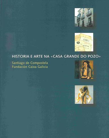 Historia e arte na Casa Grande do Pozo: Santiago de Compostela: Fundación Caixa Galicia
