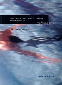 Miradas: Realidades, expresiones, tramas. Arte en Galicia desde 1975: Colección Caixa Galicia
