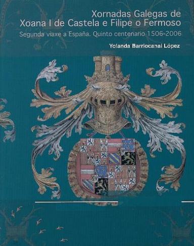 Xornadas galegas de Xoana I de Castela e Filipe o Fermoso: Segunda viaxe a España. Quinto centenario 1506-2006